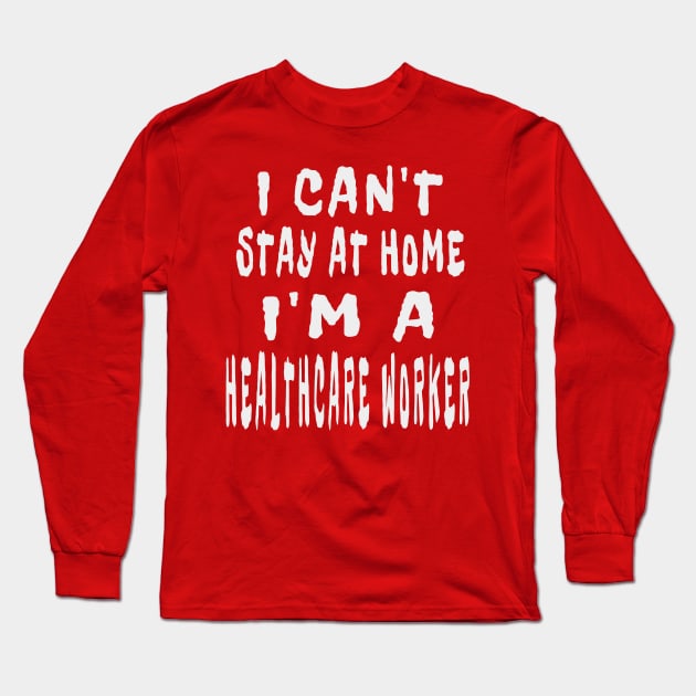 I Can'T Stay At Home I'M A Healthcare Worker Long Sleeve T-Shirt by houssem